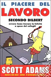 Il piacere del lavoro secondo Dilbert. Ediz. illustrata libro di Adams Scott