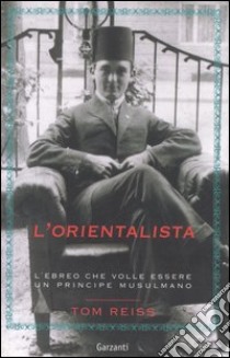 L'orientalista. L'ebreo che volle essere un principe musulmano libro di Reiss Tom