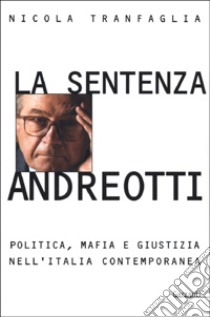 La sentenza Andreotti. Politica, mafia e giustizia nell'Italia contemporanea libro di Tranfaglia Nicola