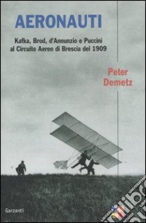 Aeronauti. Kafka, Brod, d'Annunzio e Puccini al Circuito Aereo di Brescia del 1909 libro di Demetz Peter