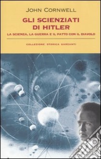 Gli scienziati di Hitler. La scienza, la guerra e il patto con il diavolo libro di Cornwell John