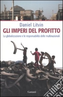 Gli imperi del profitto. La globalizzazione e le responsabilità delle multinazionali libro di Litvin Daniel