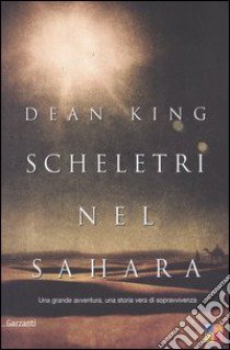 Scheletri nel Sahara. Una grande avventura, una storia vera di sopravvivenza libro di King Dean