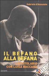 Il befano alla befana. L'epistolario con Luisa Baccara libro di D'Annunzio Gabriele