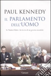 Il parlamento dell'uomo. Le Nazioni Unite e la ricerca di un governo mondiale libro di Kennedy Paul