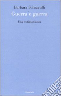 Guerra e guerra. Una testimonianza libro di Schiavulli Barbara