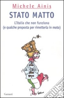 Stato matto. L'Italia che non funziona (e qualche proposta per rimetterla in moto) libro di Ainis Michele