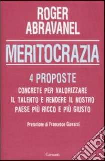 Meritocrazia. 4 proposte concrete per valorizzare il talento e rendere il nostro paese più ricco e più giusto libro di Abravanel Roger