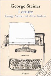 Letture. George Steiner sul «New Yorker» libro di Steiner George; Boyers R. (cur.)