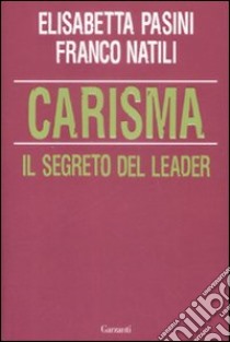 Carisma. Il segreto del leader libro di Pasini Elisabetta - Natili Franco
