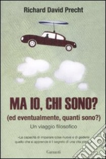 Ma io, chi sono? (Ed eventualmente, quanti sono?). Un viaggio filosofico libro di Precht Richard David