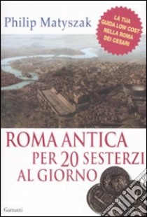 Roma antica per 20 sesterzi al giorno libro di Matyszak Philip