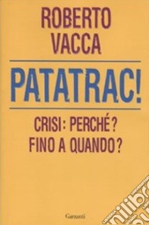 Patatrac! Crisi: perché? Fino a quando? libro di Vacca Roberto