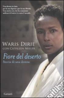 Fiore del deserto. Storia di una donna libro di Dirie Waris; Miller Cathleen