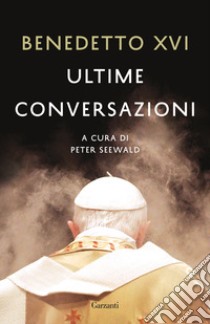 Ultime conversazioni libro di Benedetto XVI (Joseph Ratzinger); Seewald P. (cur.)