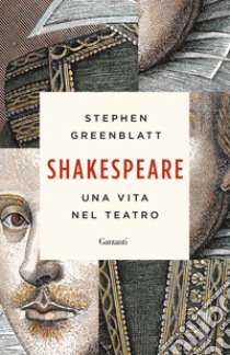 Shakespeare. Una vita nel teatro libro di Greenblatt Stephen