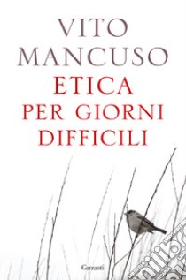 Etica per giorni difficili libro di Mancuso Vito