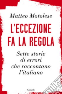 L'eccezione fa la regola. Sette storie di errori che raccontano l'italiano libro di Motolese Matteo