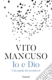 Io e Dio. Una guida dei perplessi libro di Mancuso Vito