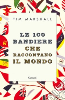 Le 100 bandiere che raccontano il mondo libro di Marshall Tim