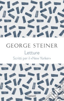 Letture. George Steiner sul «New Yorker» libro di Steiner George; Boyers R. (cur.)