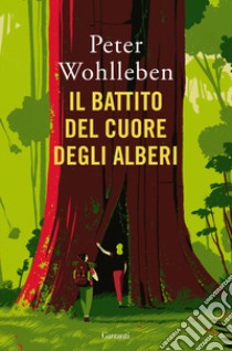 Il battito del cuore degli alberi. Il legame nascosto fra uomini e natura libro di Wohlleben Peter