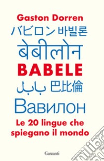 Babele. Le 20 lingue che spiegano il mondo libro di Dorren Gaston