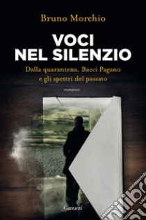 Voci nel silenzio. Dalla quarantena, Bacci Pagano e gli spettri del passato libro di Morchio Bruno