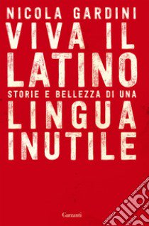 Viva il latino. Storie e bellezza di una lingua inutile libro di Gardini Nicola