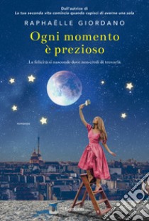 Ogni momento è prezioso libro di Giordano Raphaëlle