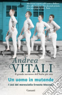 Un uomo in mutande. I casi del maresciallo Ernesto Maccadò libro di Vitali Andrea