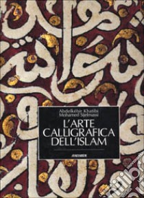 L'arte calligrafica dell'Islam libro di Khatibi Abdelkébir; Sijelmassi Mohamed