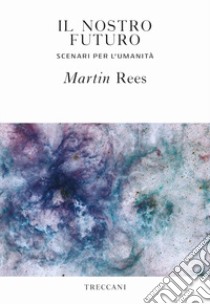 Il nostro futuro. Scenari per l'umanità libro di Rees Martin