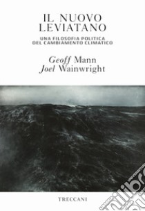 Il nuovo leviatano. Una filosofia politica del cambiamento climatico libro di Mann Geoff; Wainwright Joel