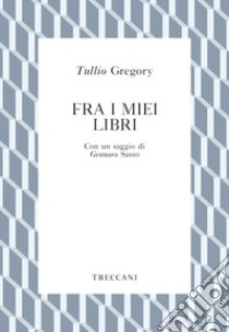 Fra i miei libri libro di Gregory Tullio