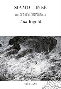 Siamo linee. Per un'ecologia delle relazioni sociali libro di Ingold Tim