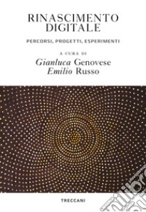 Rinascimento digitale. Percorsi, progetti, esperimenti libro di Genovese G. (cur.); Russo E. (cur.)