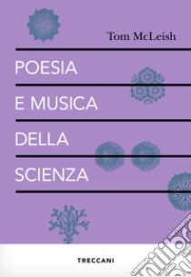 Poesia e musica della scienza libro di McLeish Tom