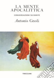 La mente apocalittica. Conversazioni su Dante libro di Gnoli Antonio