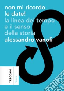 Non mi ricordo le date! La linea del tempo e il senso della storia libro di Vanoli Alessandro