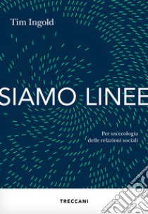 Siamo linee. Per un'ecologia delle relazioni sociali libro di Ingold Tim