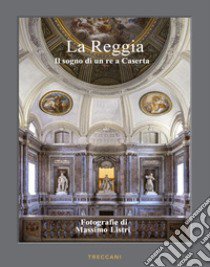 La Reggia. Il sogno di un re a Caserta. Ediz. italiana e inglese libro