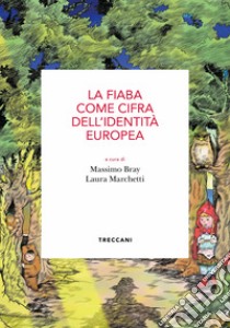 La fiaba come cifra dell'identità europea. Atti del Convegno (Roma, 15 maggio 2019) libro di Bray M. (cur.); Marchetti L. (cur.)