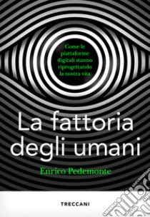 La fattoria degli umani. Come le piattaforme digitali stanno riprogettando la nostra vita libro di Pedemonte Enrico