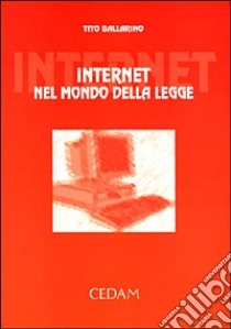 Internet nel mondo della legge. In appendice: le norme Uncitral sul commercio e sulla firma elettronica, la legge tedesca su Internet, la storia di Internet... libro di Ballarino Tito