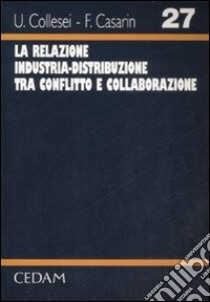 La relazione industria-distribuzione tra conflitto e collaborazione libro di Collesei Umberto - Casarin Francesco