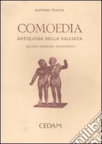 Comoedia. Antologia della palliata. In appendice: Elogia e tabulae triumphales libro di Traina Alfonso