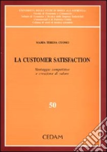 La customer satisfaction. Vantaggio competitivo e creazione di valore libro di Cuomo M. Teresa