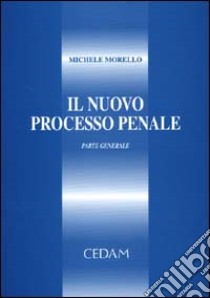 Il nuovo processo penale. Parte generale libro di Morello Michele