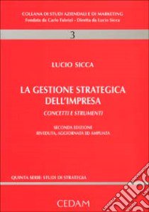 La gestione strategica dell'impresa. Concetti e strumenti libro di Sicca Lucio